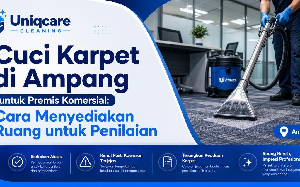 Cuci Karpet di Ampang untuk Premis Komersial: Cara Menyediakan Ruang untuk Penilaian - Uniqcare Cleaning