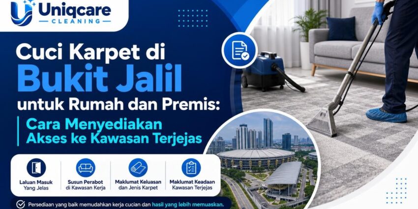 Cuci Karpet di Bukit Jalil untuk Rumah dan Premis: Cara Menyediakan Akses ke Kawasan Terjejas - Uniqcare Cleaning