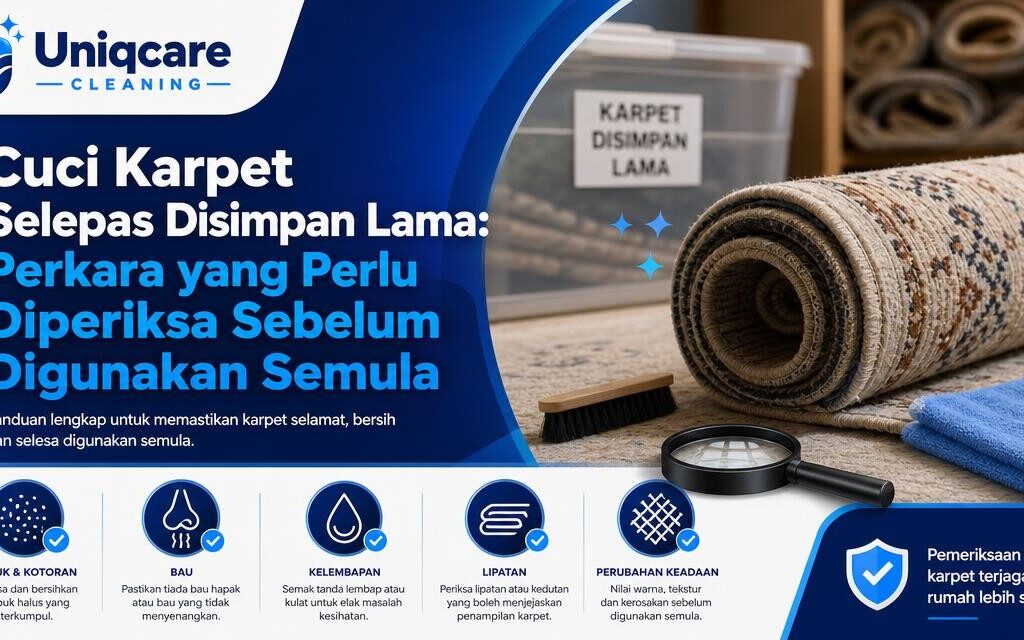 Cuci Karpet Selepas Disimpan Lama: Perkara yang Perlu Diperiksa Sebelum Digunakan Semula - Uniqcare Cleaning