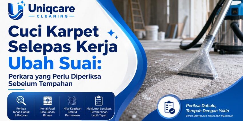 Cuci Karpet Selepas Kerja Ubah Suai: Perkara yang Perlu Diperiksa Sebelum Tempahan - Uniqcare Cleaning