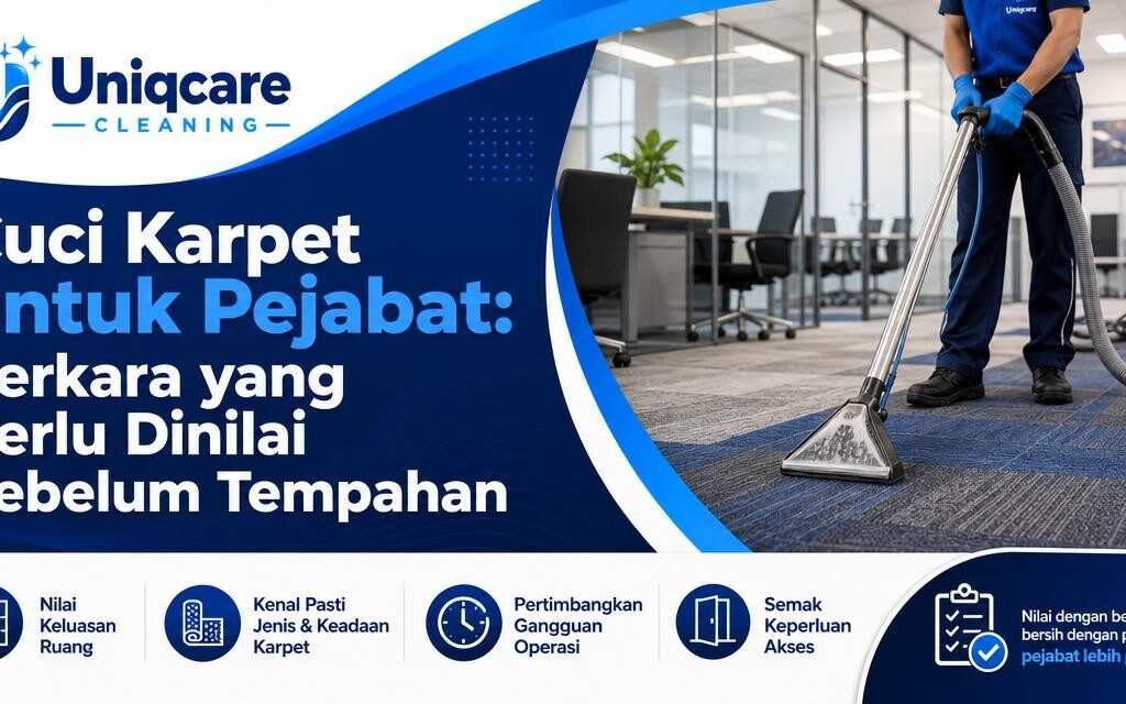 Cuci Karpet untuk Pejabat: Perkara yang Perlu Dinilai Sebelum Tempahan - Uniqcare Cleaning