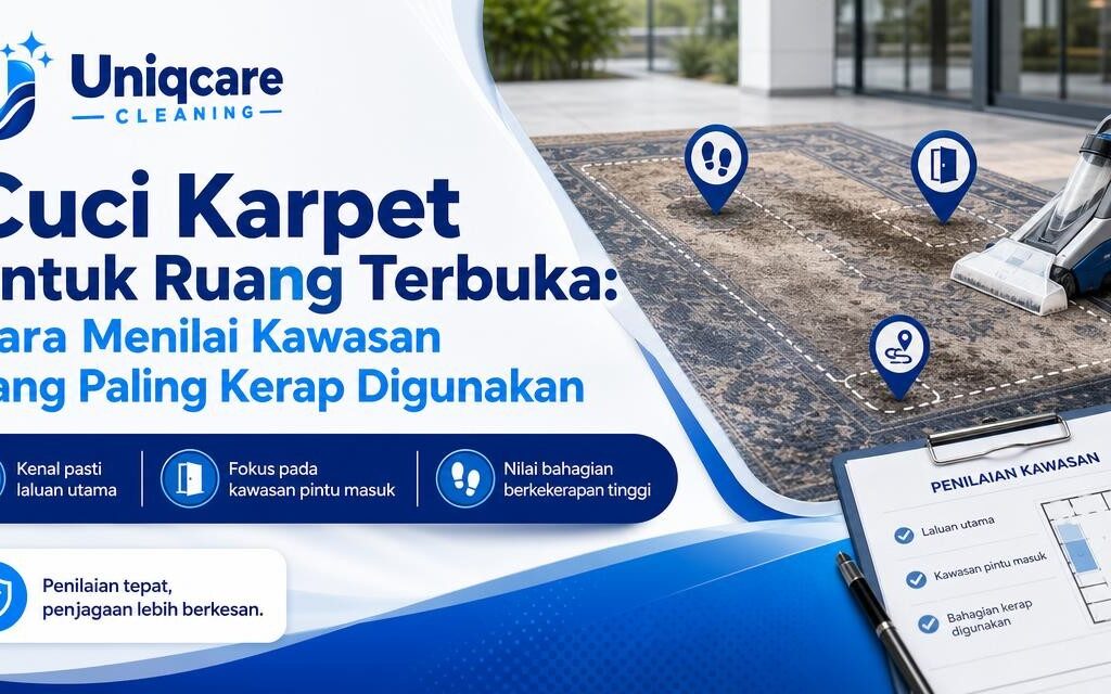 Cuci Karpet untuk Ruang Terbuka: Cara Menilai Kawasan yang Paling Kerap Digunakan - Uniqcare Cleaning