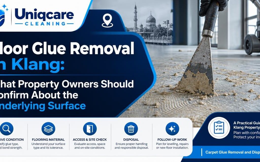 Floor Glue Removal in Klang: What Property Owners Should Confirm About the Underlying Surface - Uniqcare Cleaning