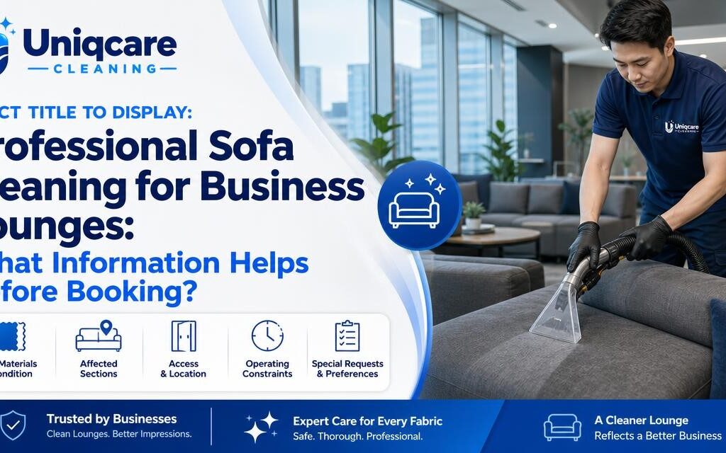 Professional Sofa Cleaning for Business Lounges: What Information Helps Before Booking? - Uniqcare Cleaning